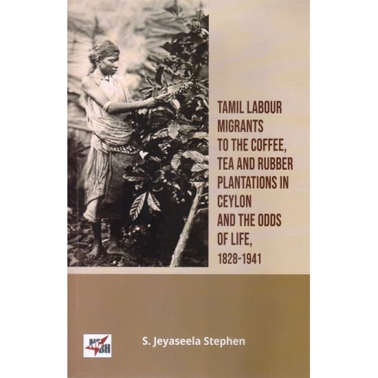 Cover of TAMIL LABOUR MIGRANTS TO THE COFFEE, TEA AND RUBBER PLANTATIONS IN CEYLON AND THE ODDS OF LIFE 1828-1941